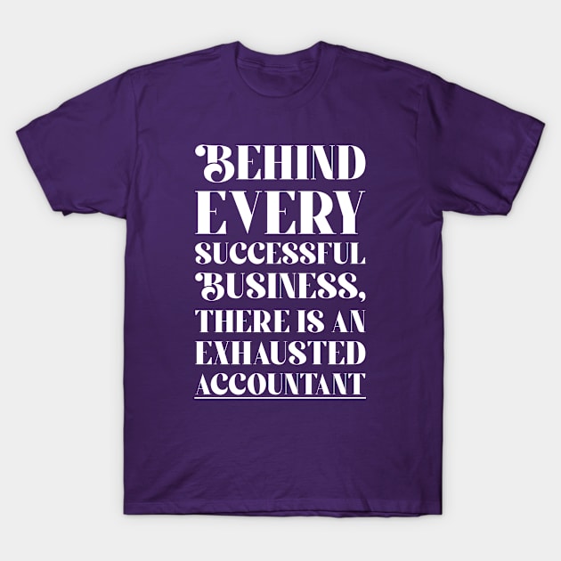 Behind every Accountant successful business, there is an exhausted accountant T-Shirt by cecatto1994